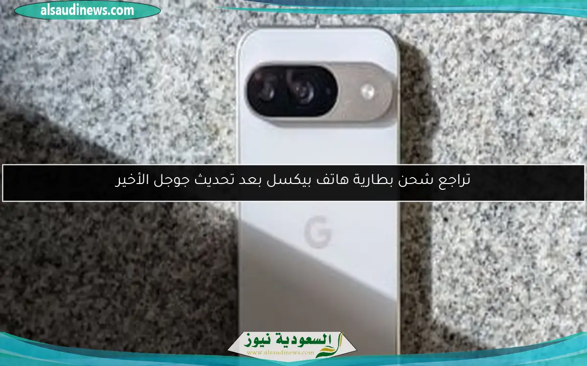 تراجع شحن بطارية هاتف بيكسل بعد تحديث جوجل الأخير