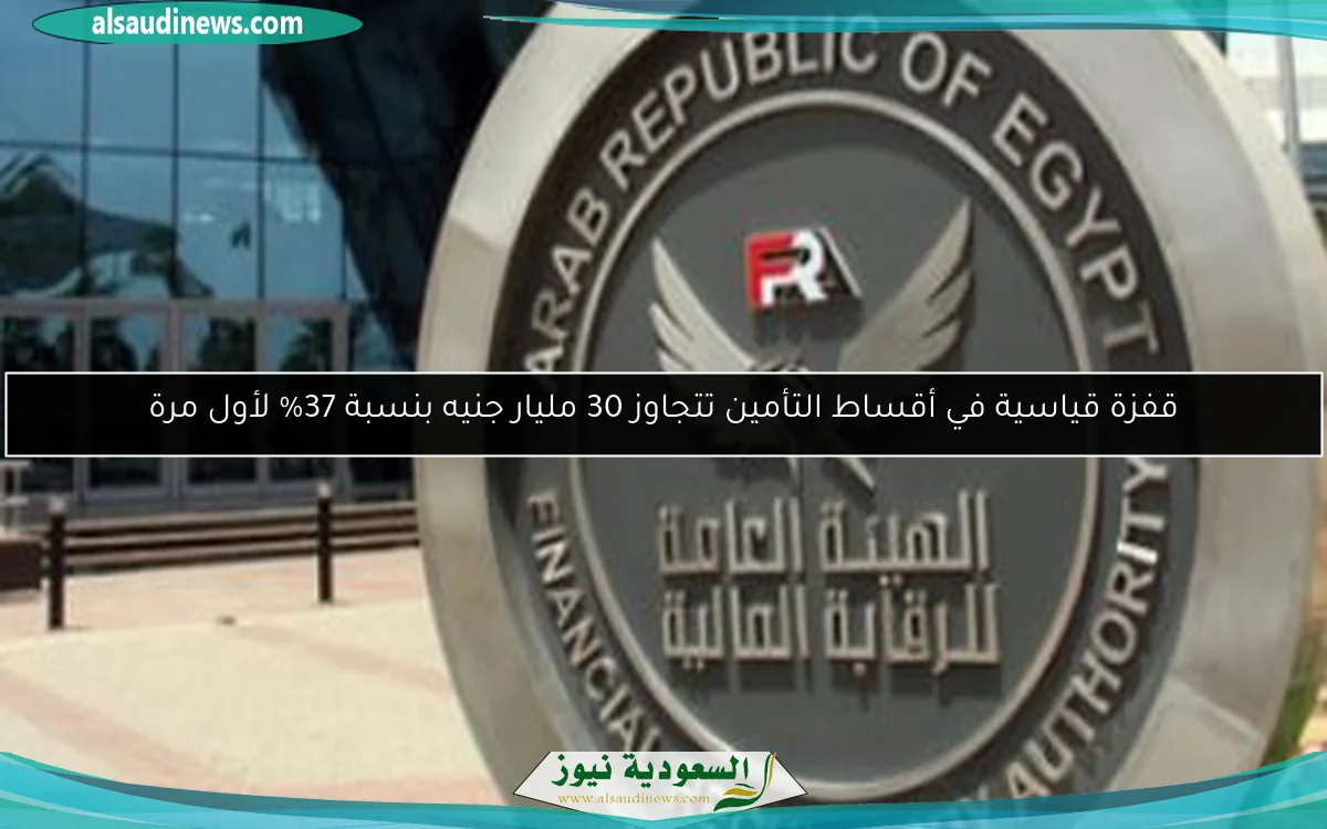 قفزة قياسية في أقساط التأمين تتجاوز 30 مليار جنيه بنسبة 37% لأول مرة