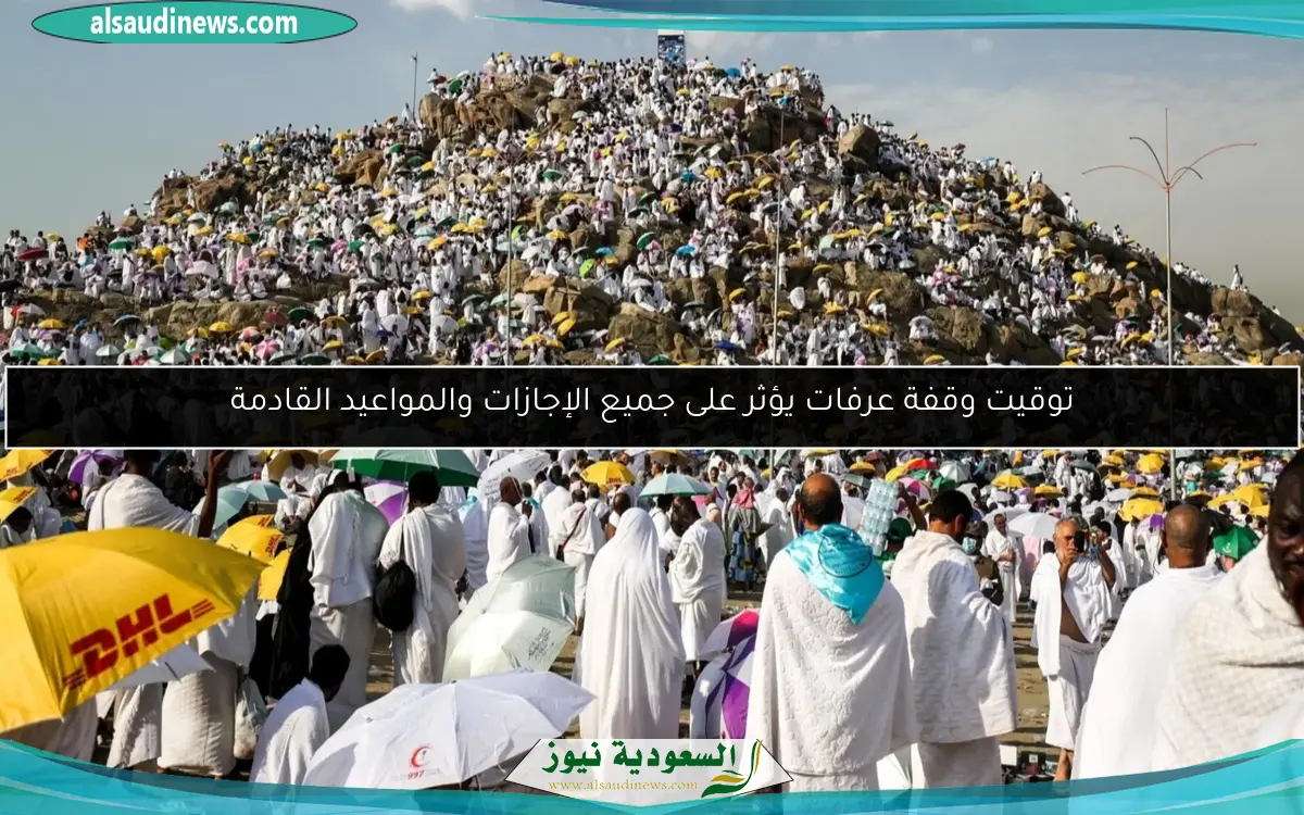 توقيت وقفة عرفات يؤثر على جميع الإجازات والمواعيد القادمة