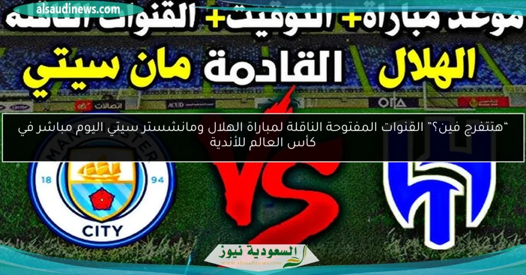القنوات المفتوحة الناقلة لمباراة الهلال ومانشستر سيتي