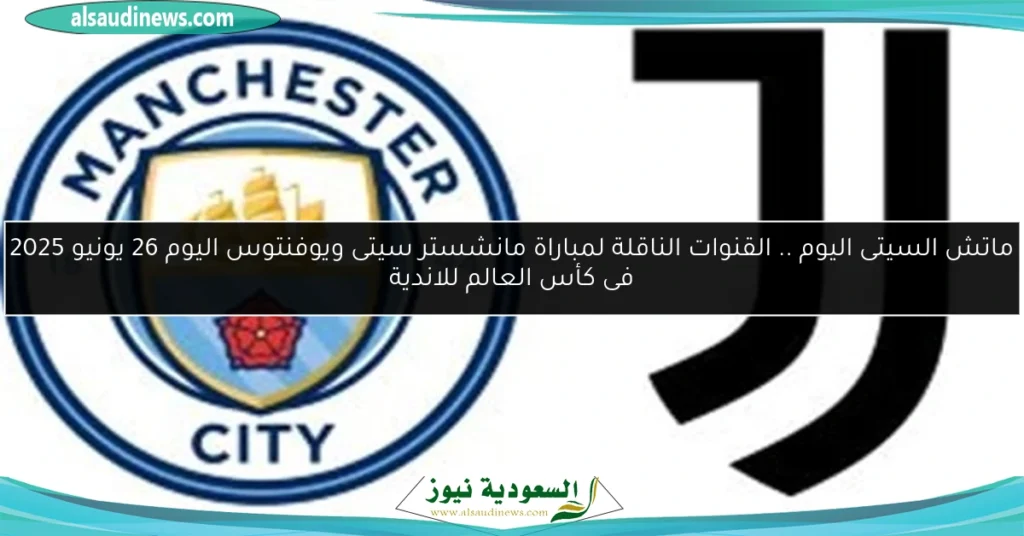 القنوات الناقلة لمباراة مانشستر سيتى ويوفنتوس اليوم