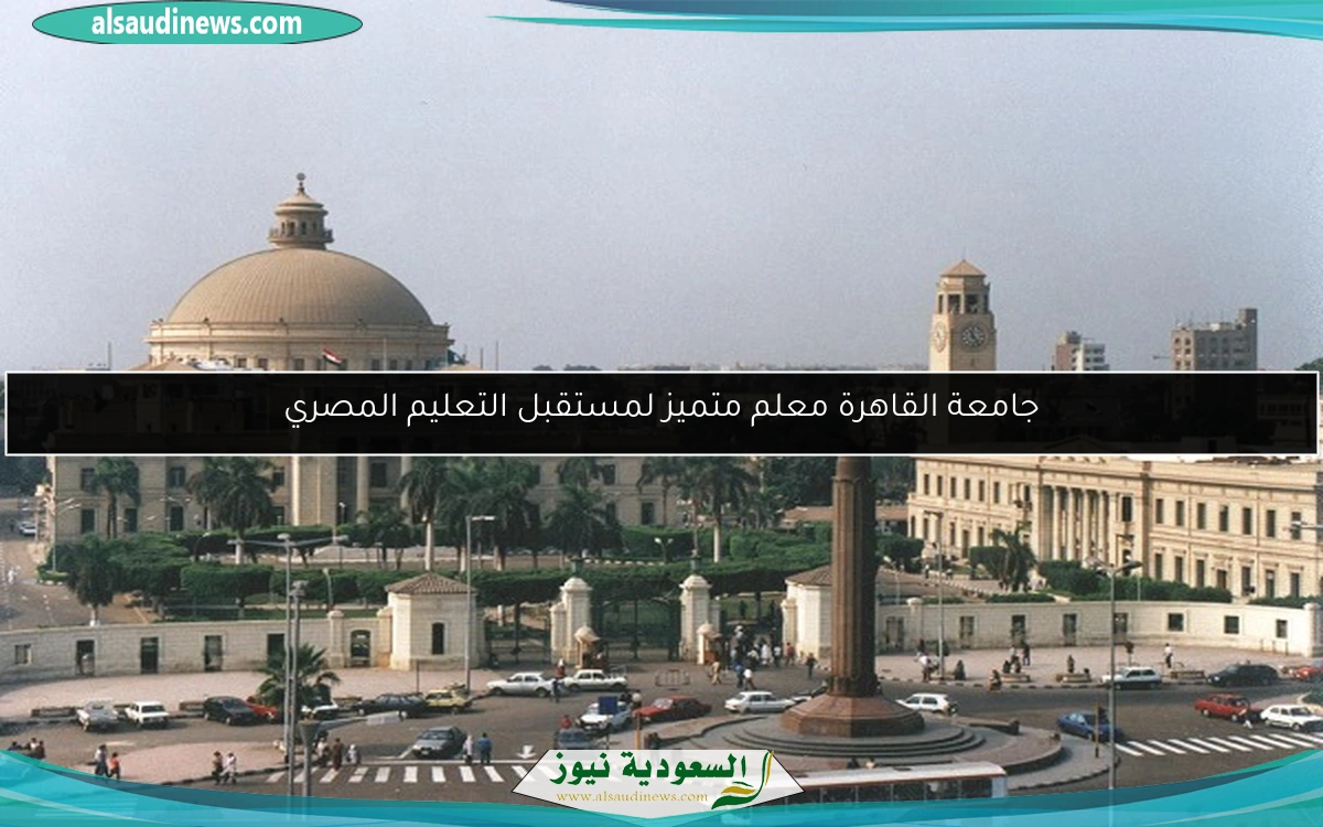 جامعة القاهرة معلم متميز لمستقبل التعليم المصري