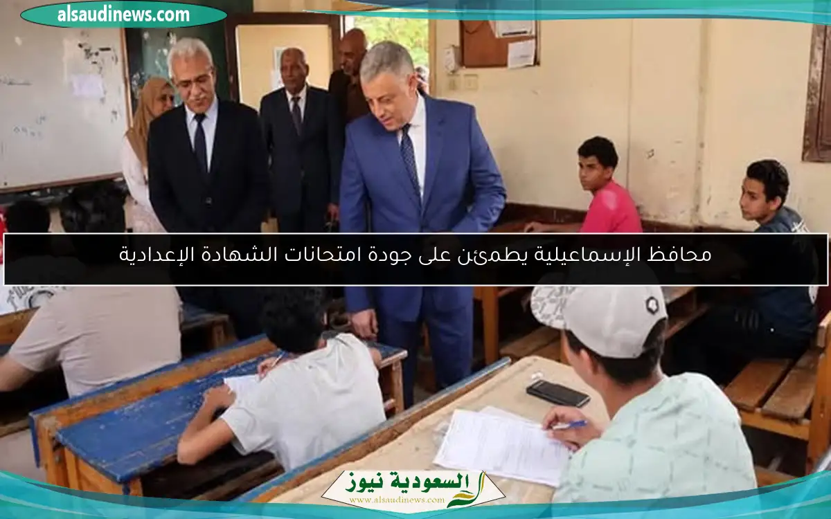 محافظ الإسماعيلية يطمئن على جودة امتحانات الشهادة الإعدادية