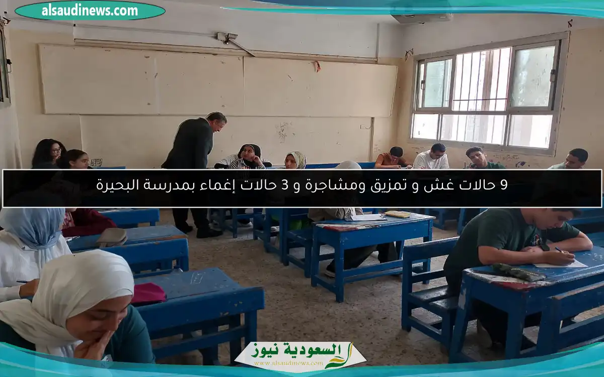 9 حالات غش و تمزيق ومشاجرة و 3 حالات إغماء بمدرسة البحيرة