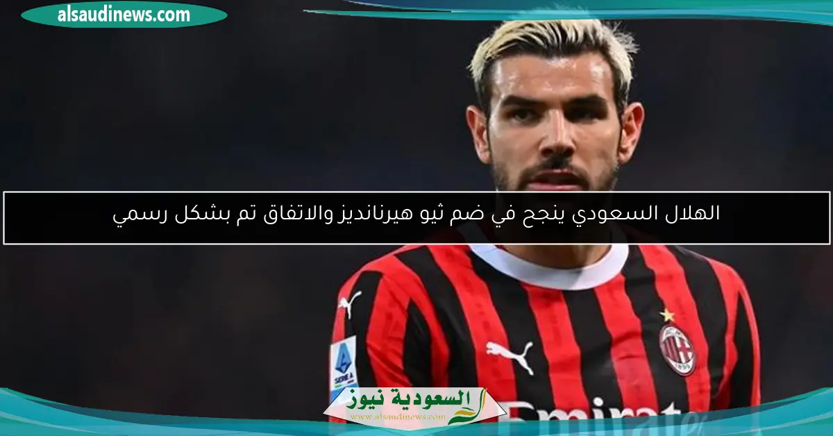 الهلال السعودي ينجح في ضم ثيو هيرنانديز والاتفاق تم بشكل رسمي