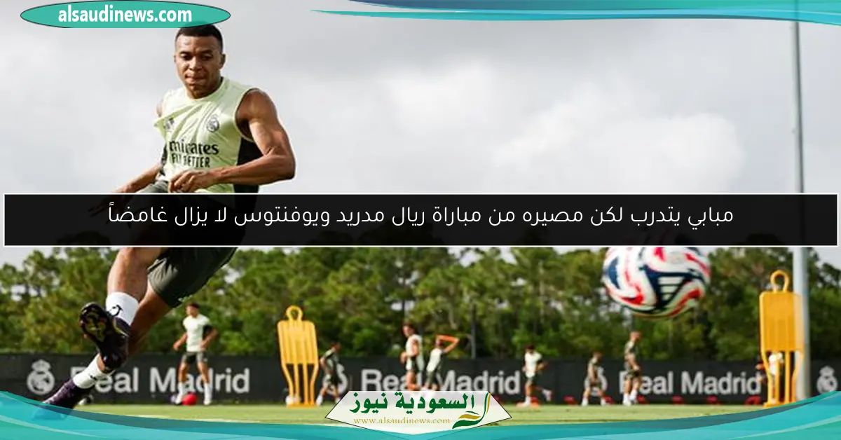 مبابي يتدرب لكن مصيره من مباراة ريال مدريد ويوفنتوس لا يزال غامضاً