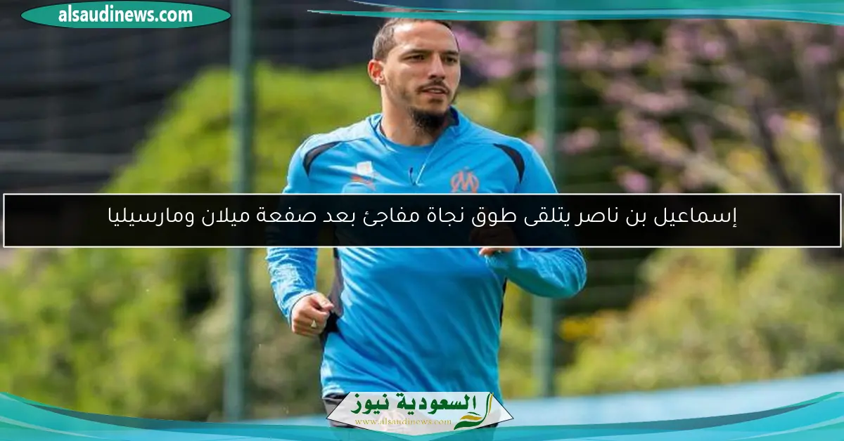 إسماعيل بن ناصر يتلقى طوق نجاة مفاجئ بعد صفعة ميلان ومارسيليا