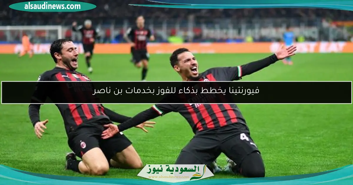 فيورنتينا يخطط بذكاء للفوز بخدمات بن ناصر