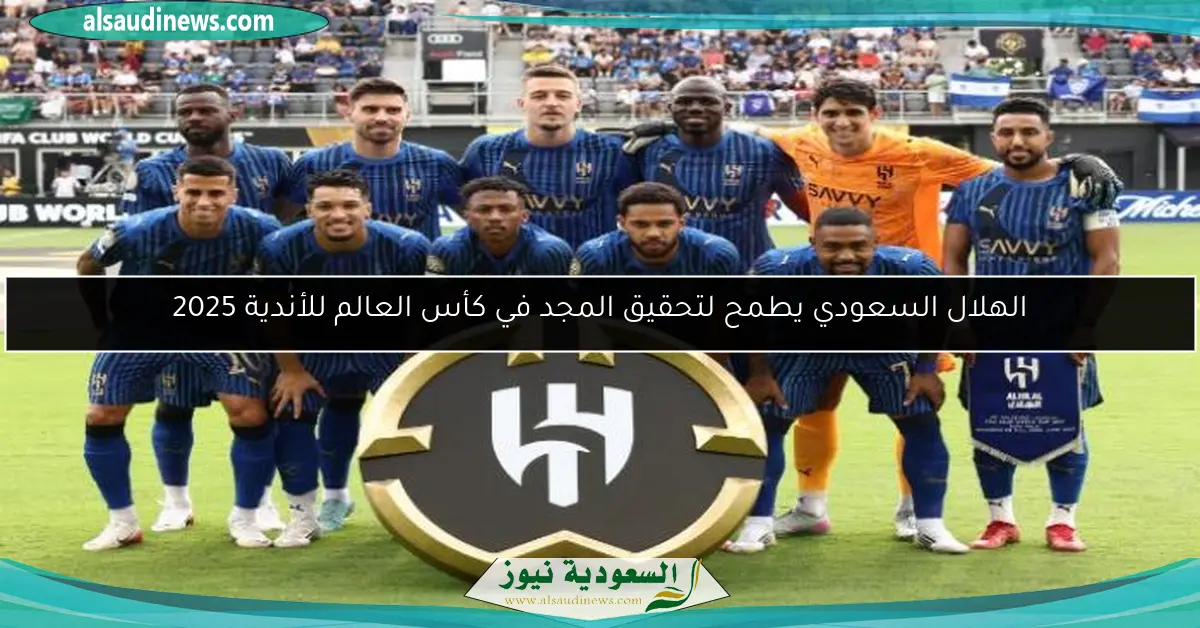 الهلال السعودي يطمح لتحقيق المجد في كأس العالم للأندية 2025