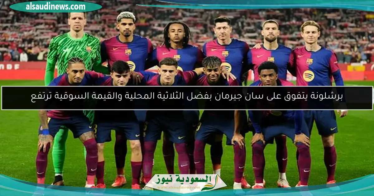 برشلونة يتفوق على سان جيرمان بفضل الثلاثية المحلية والقيمة السوقية ترتفع