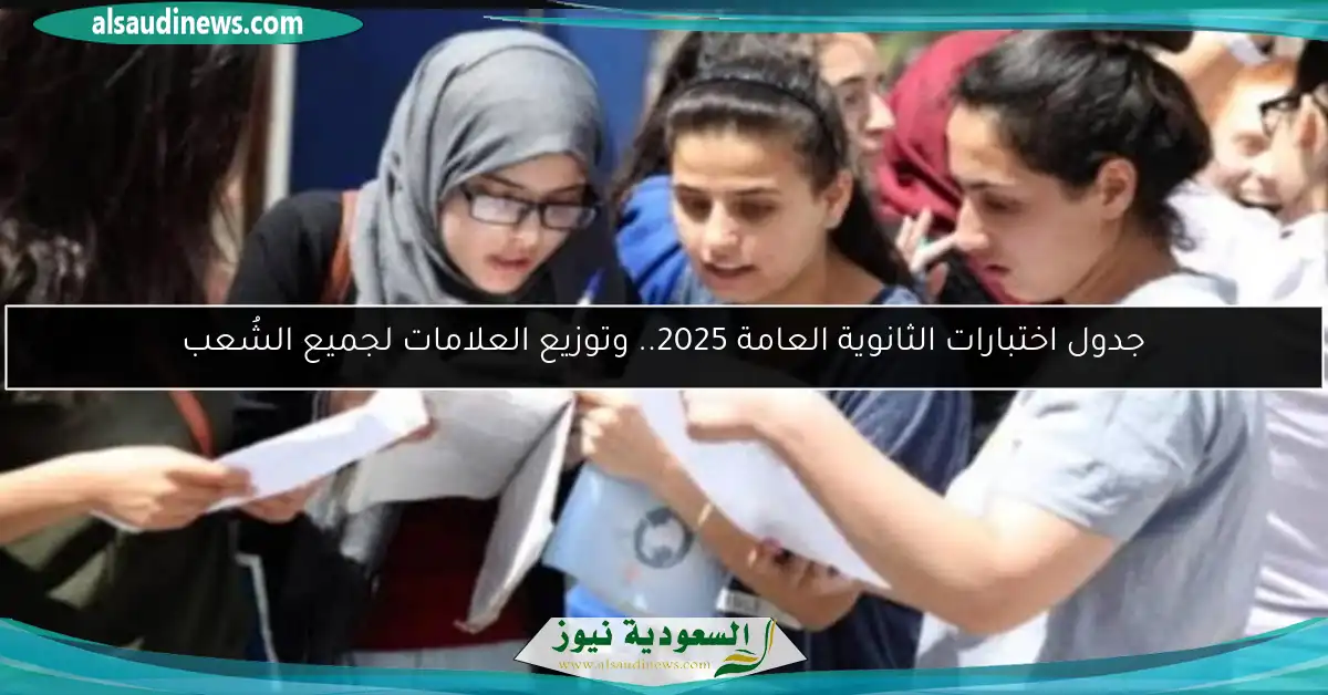 جدول اختبارات الثانوية العامة 2025.. وتوزيع العلامات لجميع الشُعب