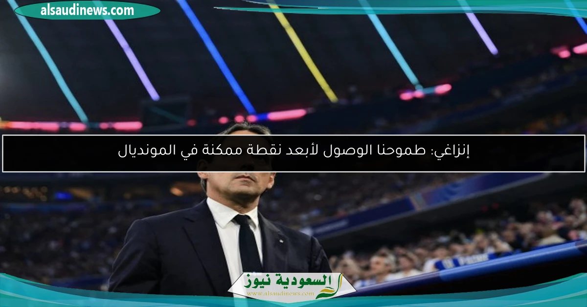 إنزاغي: طموحنا الوصول لأبعد نقطة ممكنة في المونديال