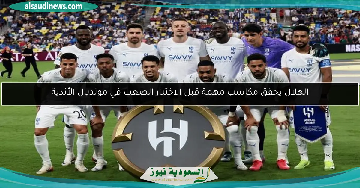 الهلال يحقق مكاسب مهمة قبل الاختبار الصعب في مونديال الأندية