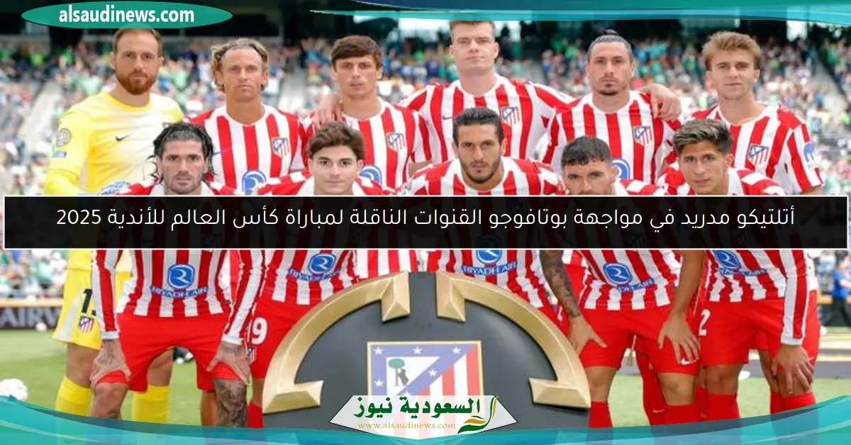 أتلتيكو مدريد في مواجهة بوتافوجو القنوات الناقلة لمباراة كأس العالم للأندية 2025