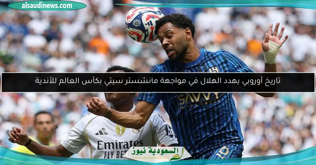 تاريخ أوروبي يهدد الهلال في مواجهة مانشستر سيتي بكأس العالم للأندية