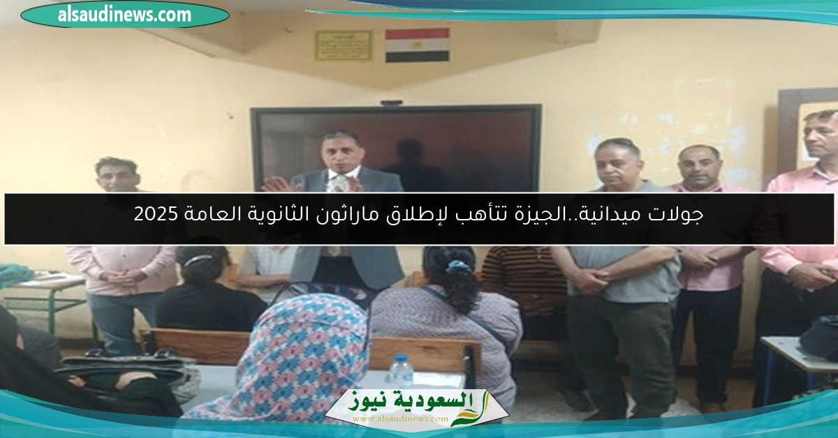 جولات ميدانية..الجيزة تتأهب لإطلاق ماراثون الثانوية العامة 2025