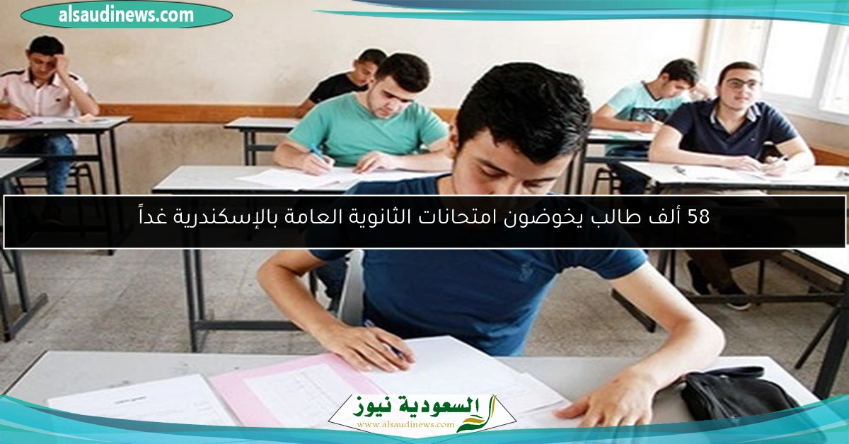 58 ألف طالب يخوضون امتحانات الثانوية العامة بالإسكندرية غداً