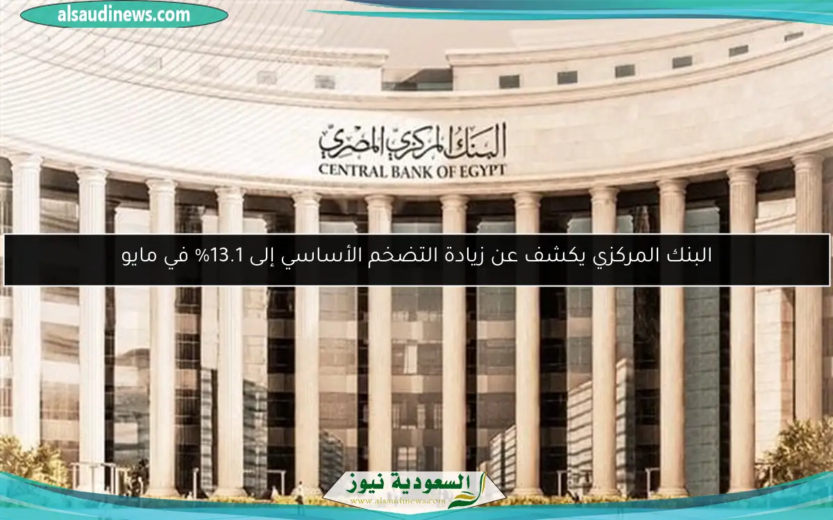 البنك المركزي يكشف عن زيادة التضخم الأساسي إلى 13.1% في مايو