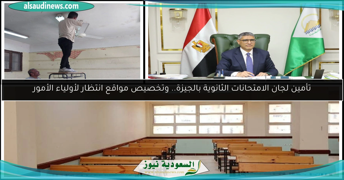 تأمين لجان الامتحانات الثانوية بالجيزة.. وتخصيص مواقع انتظار لأولياء الأمور