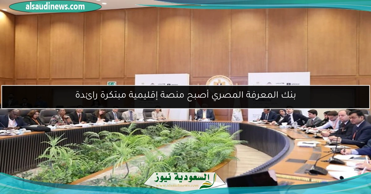 بنك المعرفة المصري أصبح منصة إقليمية مبتكرة رائدة