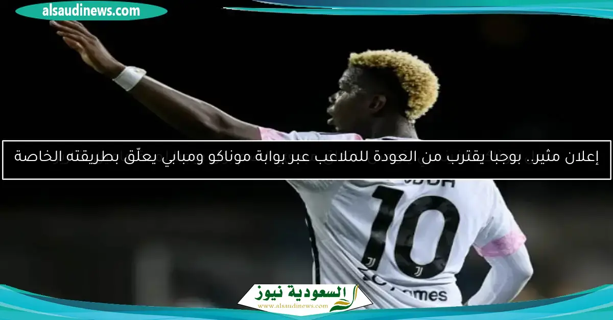 إعلان مثير.. بوجبا يقترب من العودة للملاعب عبر بوابة موناكو ومبابي يعلّق بطريقته الخاصة