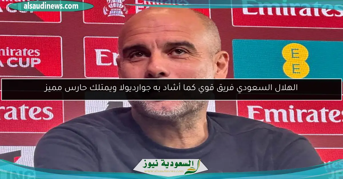 الهلال السعودي فريق قوي كما أشاد به جوارديولا ويمتلك حارس مميز