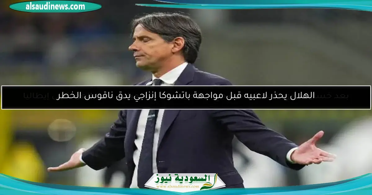 الهلال يحذر لاعبيه قبل مواجهة باتشوكا إنزاجي يدق ناقوس الخطر