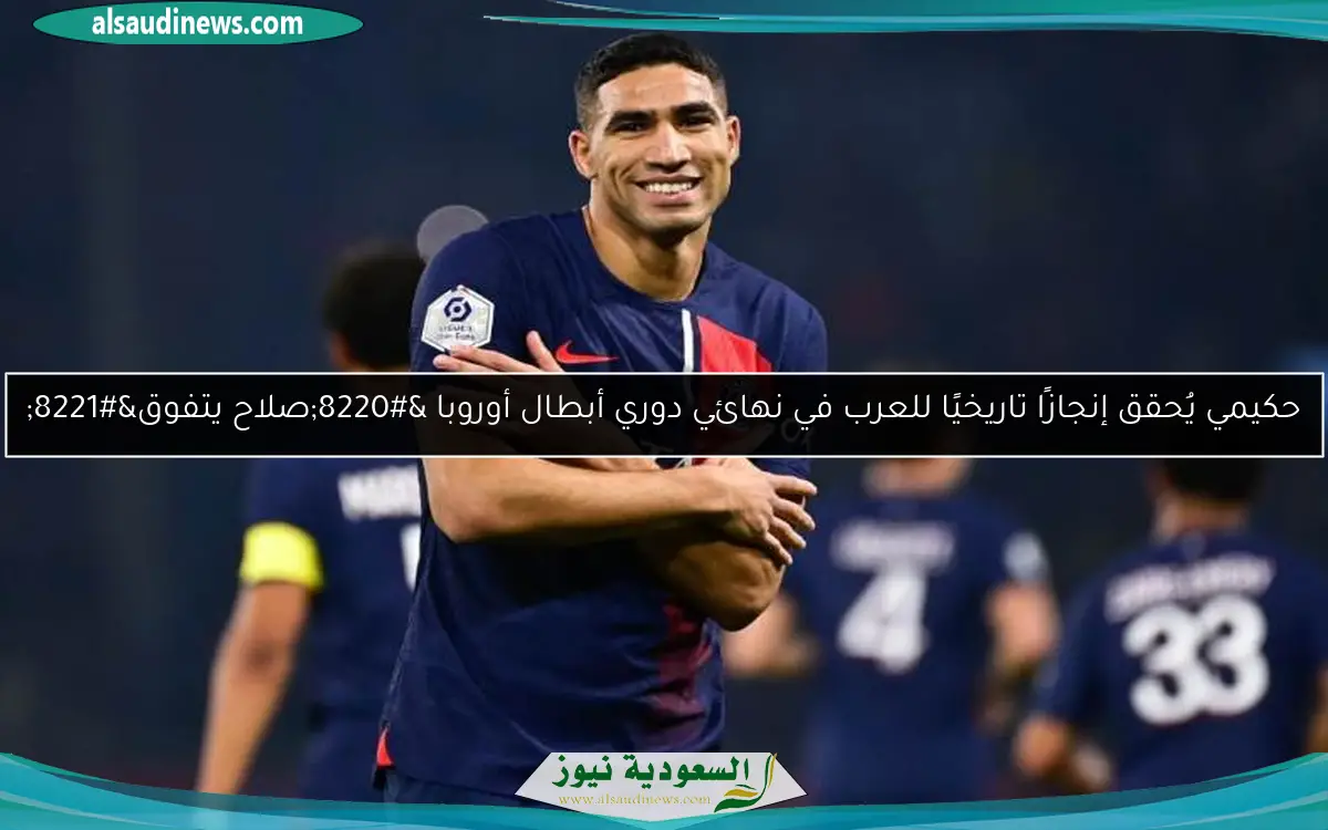 حكيمي يُحقق إنجازًا تاريخيًا للعرب في نهائي دوري أبطال أوروبا “صلاح يتفوق”