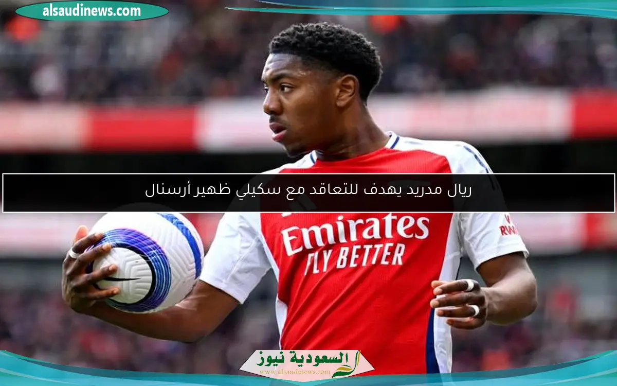 ريال مدريد يهدف للتعاقد مع سكيلي ظهير أرسنال