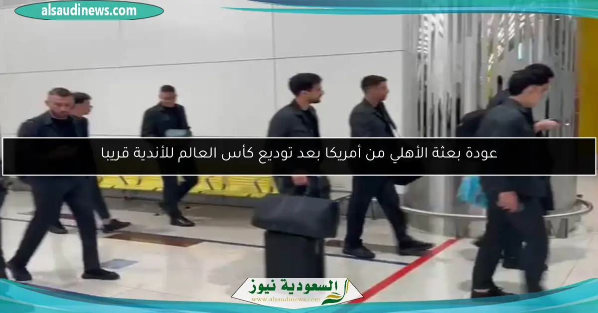 عودة بعثة الأهلي من أمريكا بعد توديع كأس العالم للأندية قريبا
