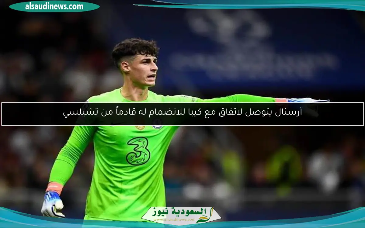 أرسنال يتوصل لاتفاق مع كيبا للانضمام له قادماً من تشيلسي