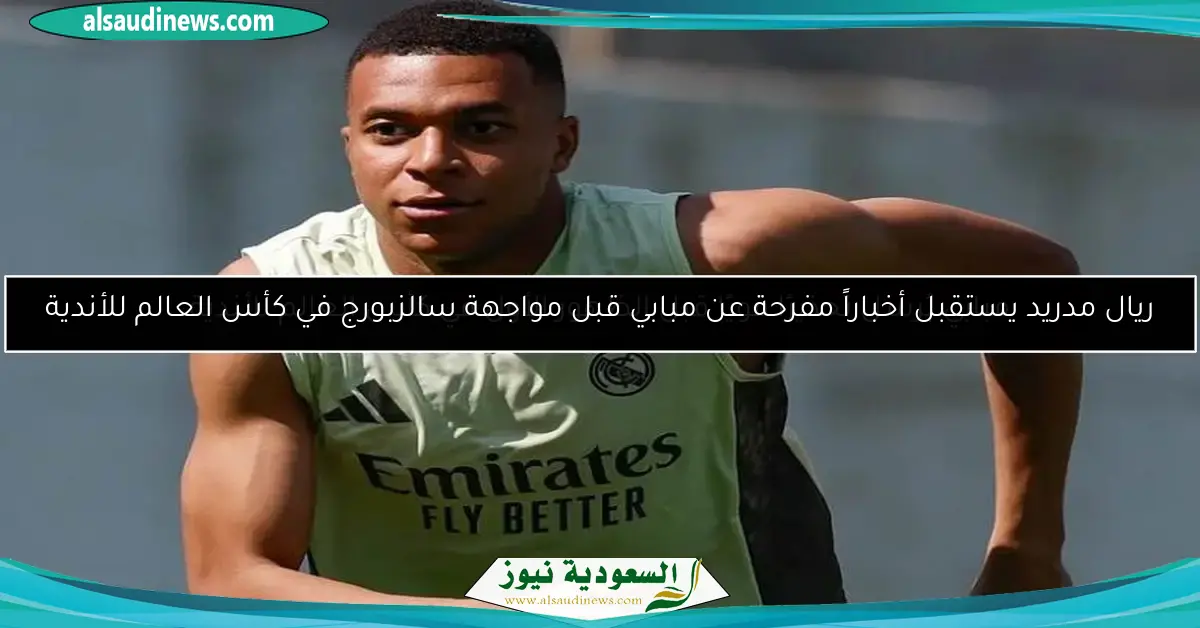 ريال مدريد يستقبل أخباراً مفرحة عن مبابي قبل مواجهة سالزبورج في كأس العالم للأندية