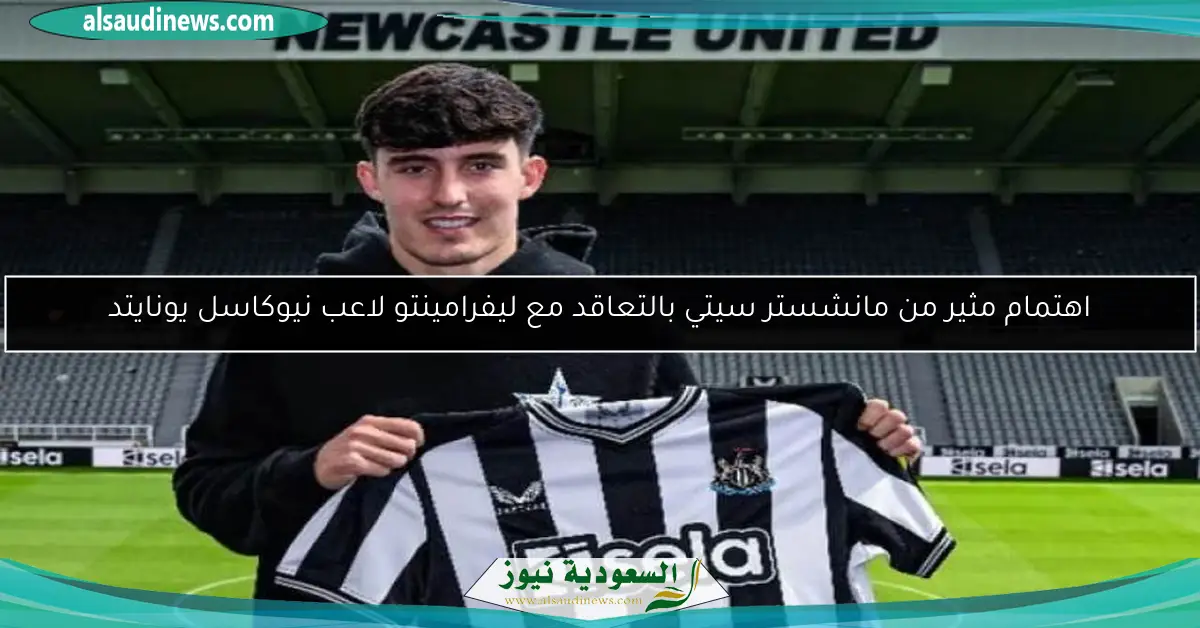 اهتمام مثير من مانشستر سيتي بالتعاقد مع ليفرامينتو لاعب نيوكاسل يونايتد