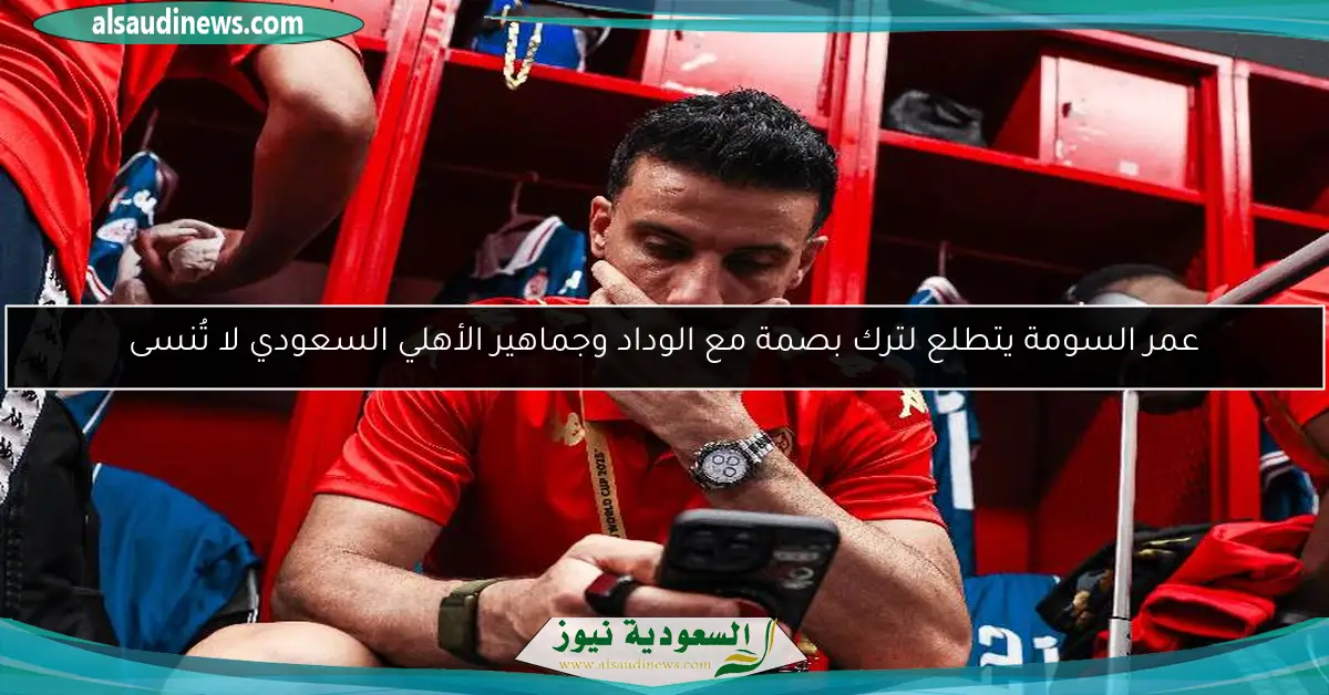عمر السومة يتطلع لترك بصمة مع الوداد وجماهير الأهلي السعودي لا تُنسى