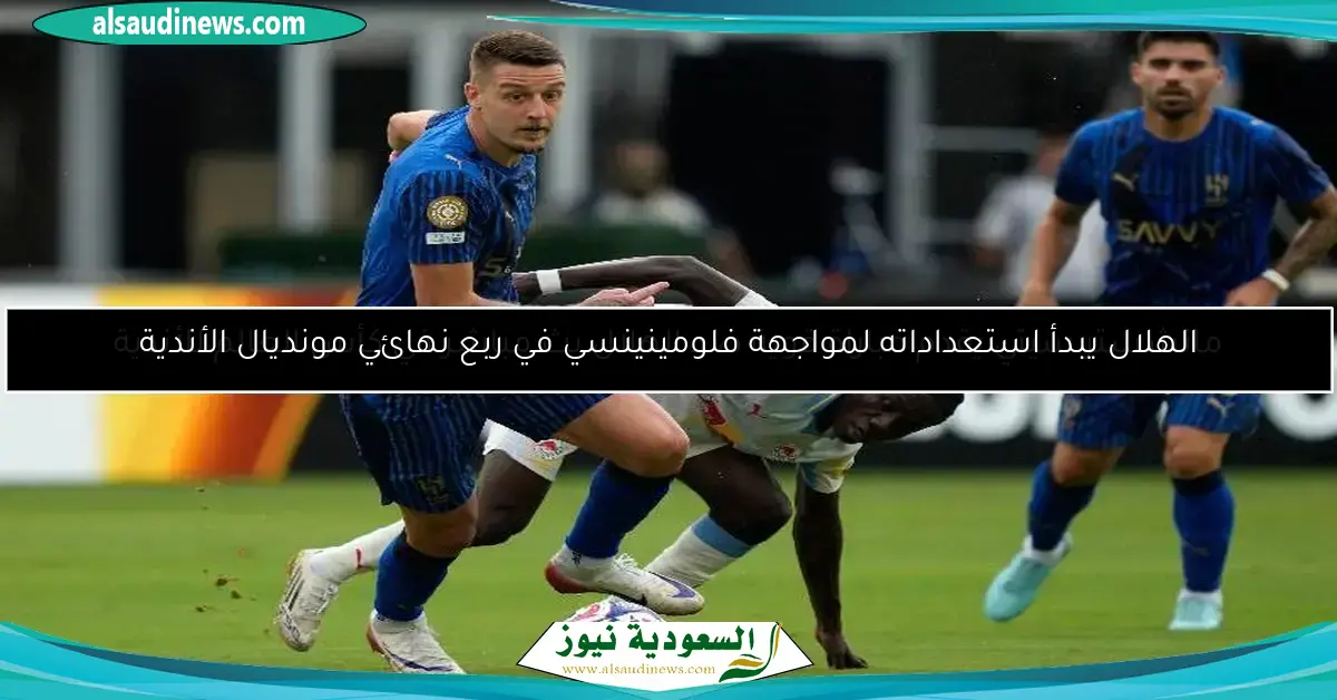 الهلال يبدأ استعداداته لمواجهة فلومينينسي في ربع نهائي مونديال الأندية