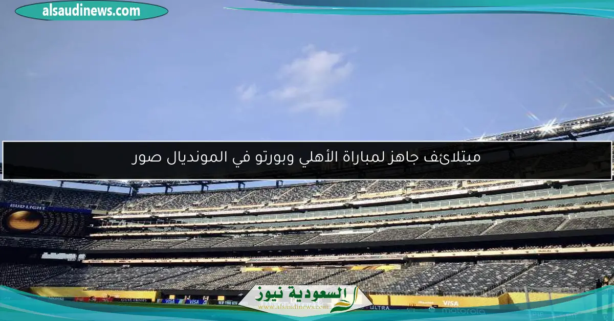 ميتلائف جاهز لمباراة الأهلي وبورتو في المونديال صور