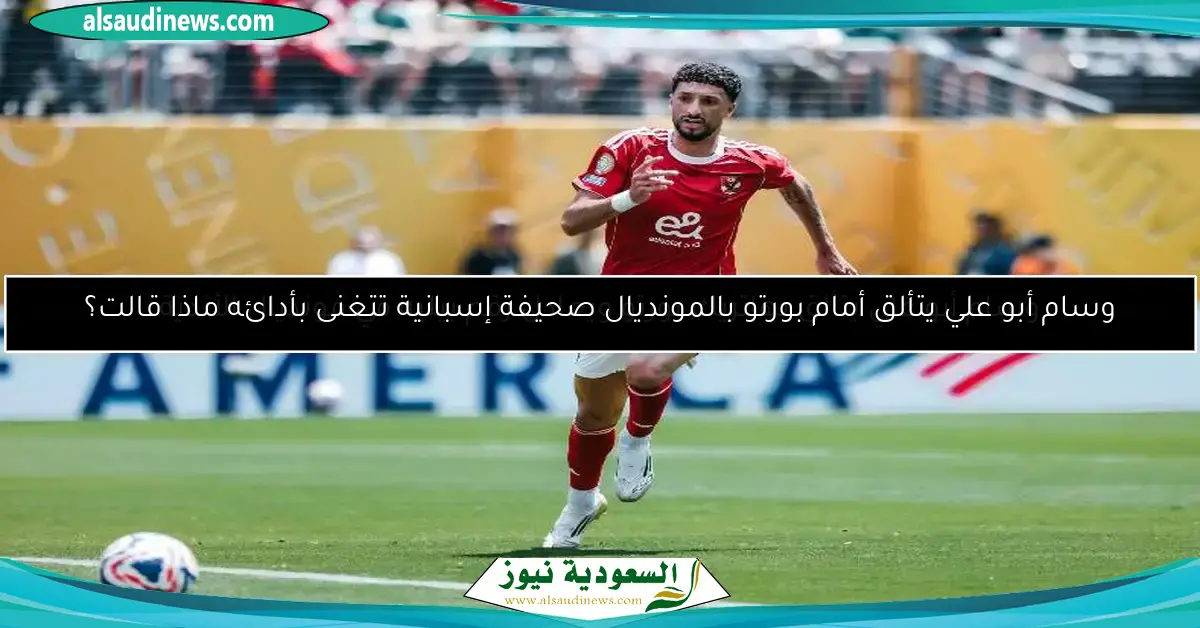 وسام أبو علي يتألق ويسجل أول أهدافه في مباراة الأهلي وبورتو بكأس العالم للأندية فيديو