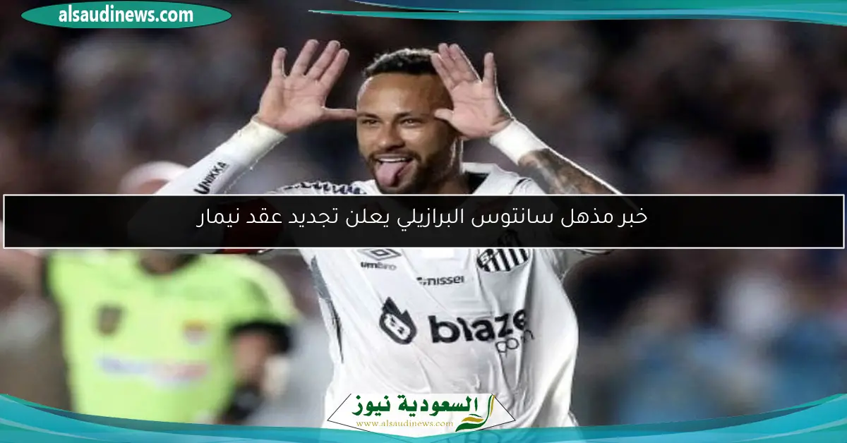 خبر مذهل سانتوس البرازيلي يعلن تجديد عقد نيمار