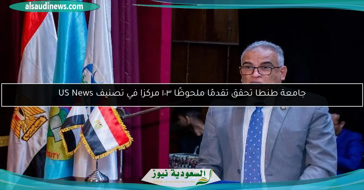 جامعة طنطا تحقق تقدمًا ملحوظًا ١٠٣ مركزا في تصنيف US News