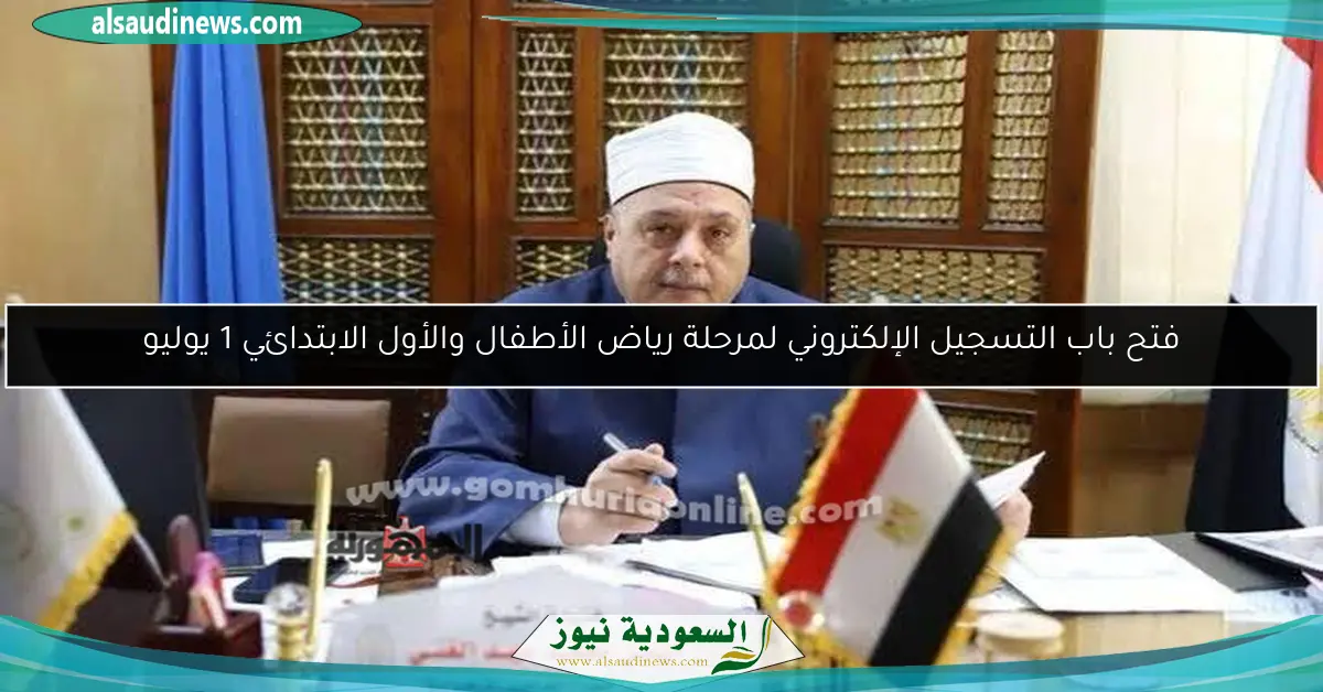 فتح باب التسجيل الإلكتروني لمرحلة رياض الأطفال والأول الابتدائي 1 يوليو