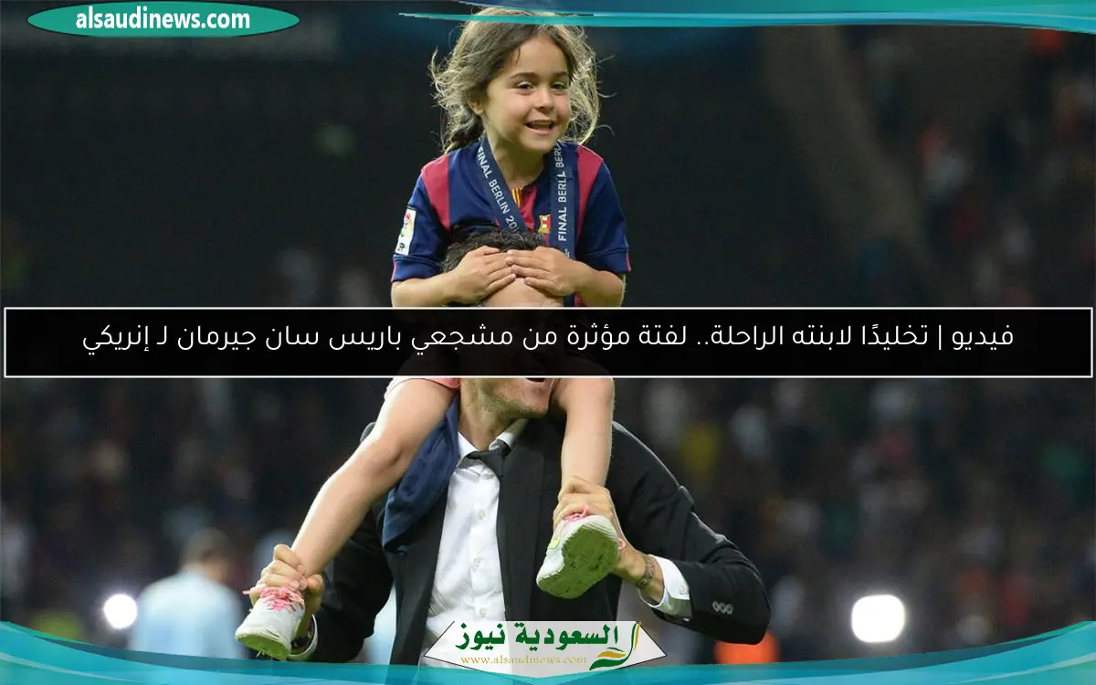 فيديو | تخليدًا لابنته الراحلة.. لفتة مؤثرة من مشجعي باريس سان جيرمان لـ إنريكي