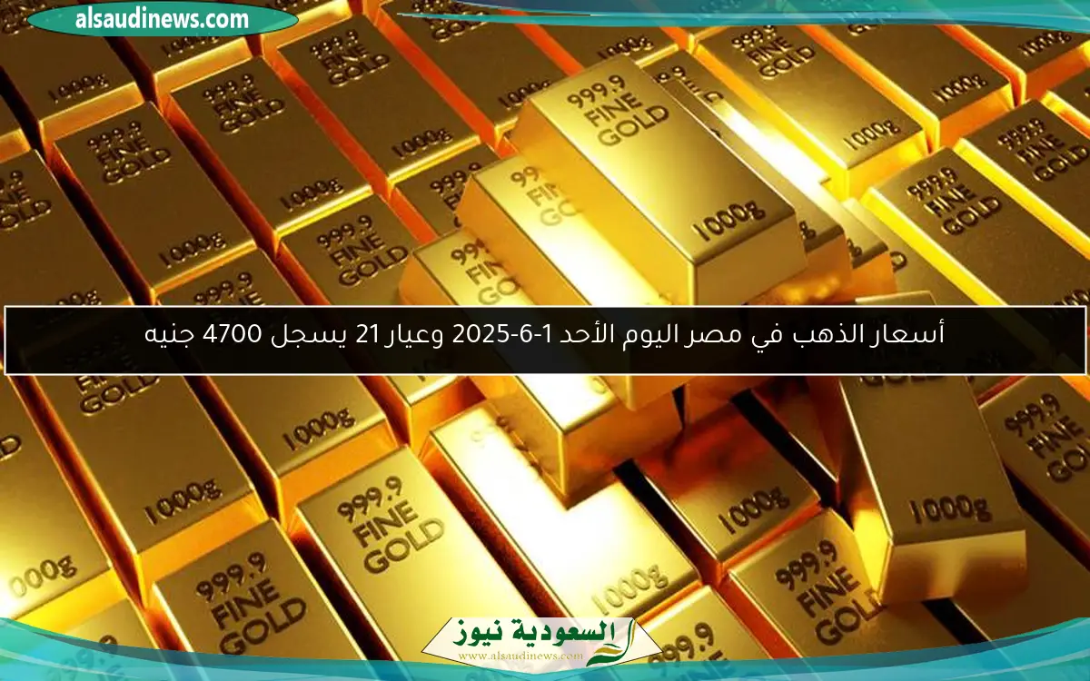 أسعار الذهب في مصر اليوم الأحد 1-6-2025 وعيار 21 يسجل 4700 جنيه