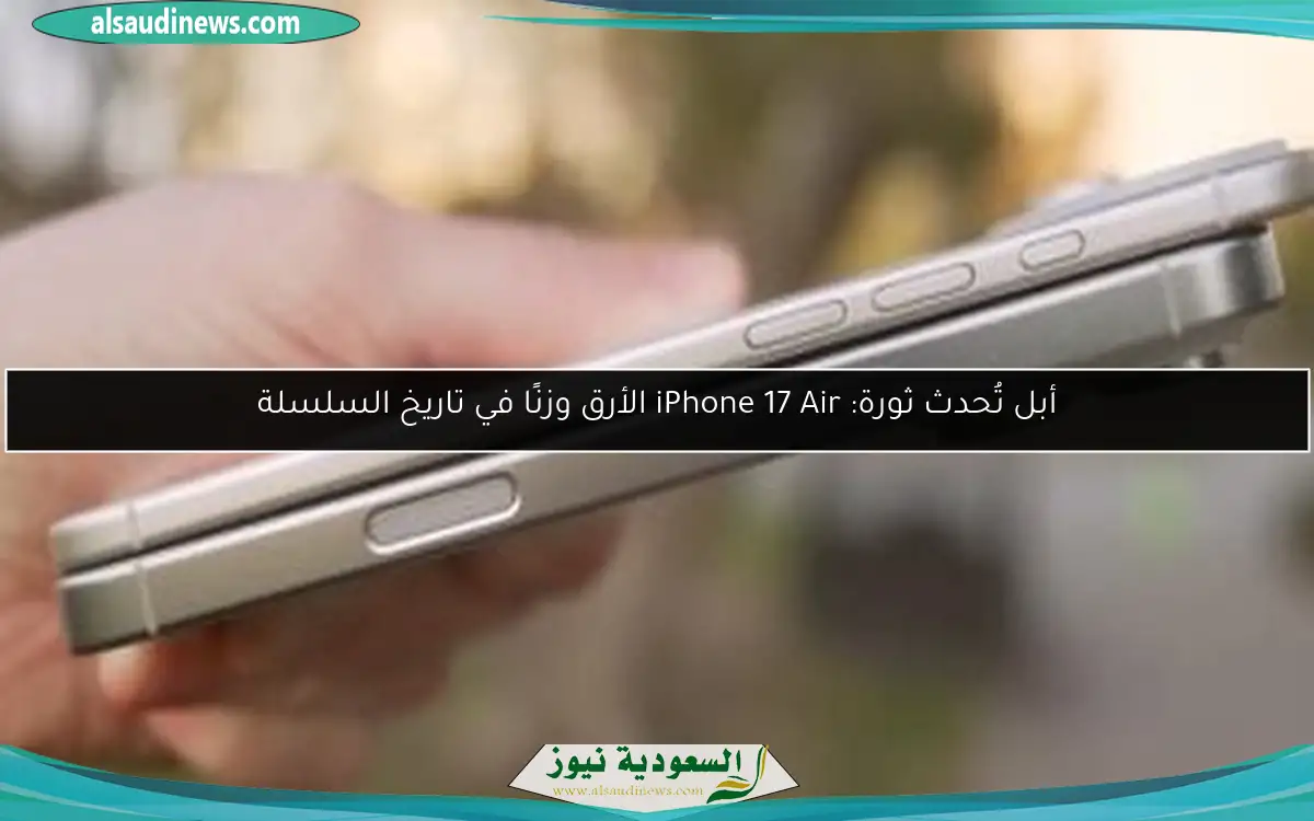 أبل تُحدث ثورة: iPhone 17 Air الأرق وزنًا في تاريخ السلسلة