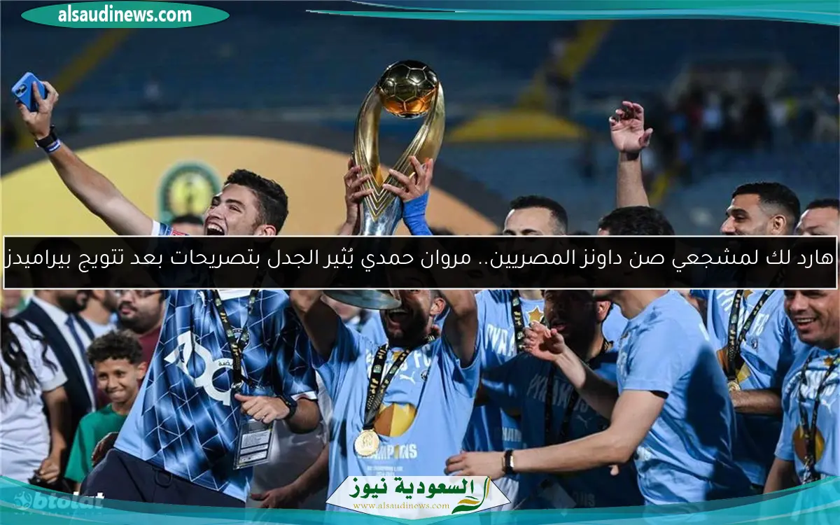 هارد لك لمشجعي صن داونز المصريين.. مروان حمدي يُثير الجدل بتصريحات بعد تتويج بيراميدز