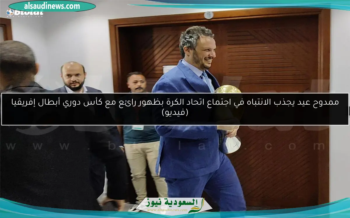 ممدوح عيد يجذب الانتباه في اجتماع اتحاد الكرة بظهور رائع مع كأس دوري أبطال إفريقيا (فيديو)