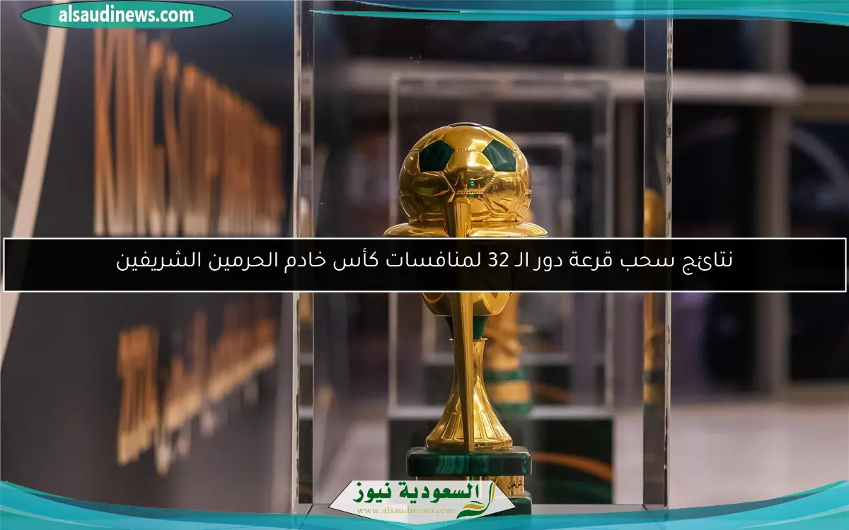 نتائج سحب قرعة دور الـ 32 لمنافسات كأس خادم الحرمين الشريفين