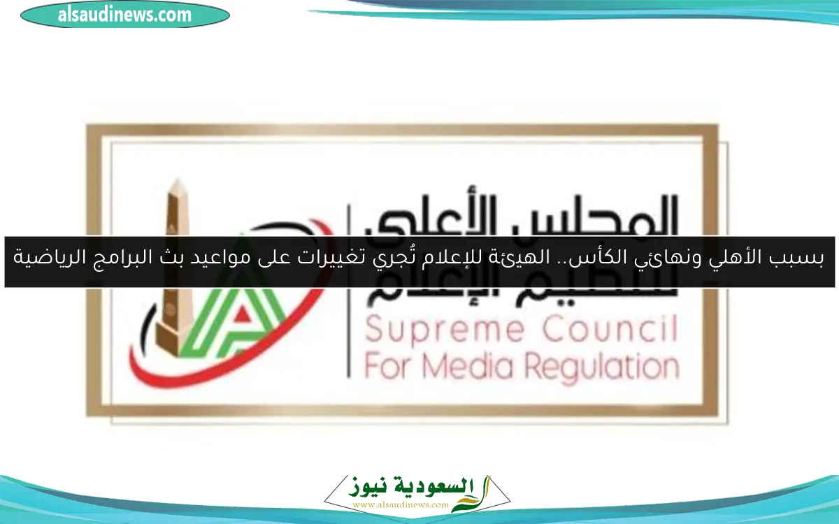 بسبب الأهلي ونهائي الكأس.. الهيئة للإعلام تُجري تغييرات على مواعيد بث البرامج الرياضية