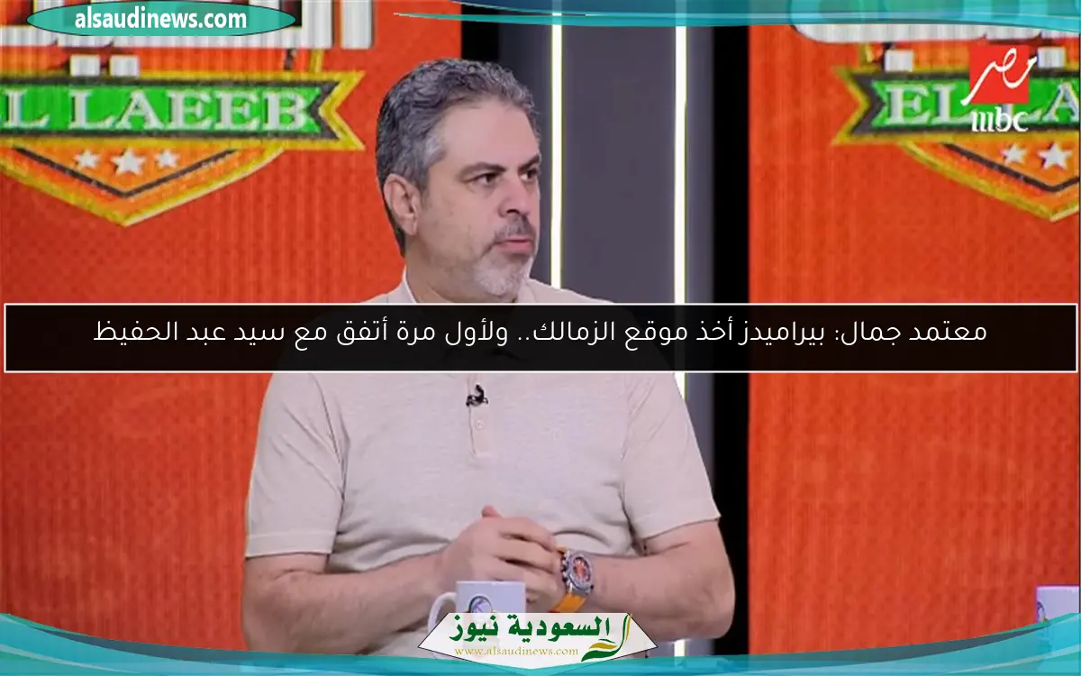معتمد جمال: بيراميدز أخذ موقع الزمالك.. ولأول مرة أتفق مع سيد عبد الحفيظ