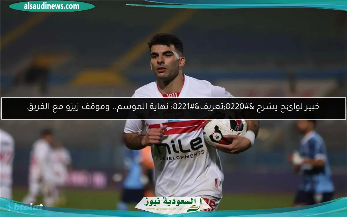خبير لوائح يشرح “تعريف” نهاية الموسم.. وموقف زيزو مع الفريق