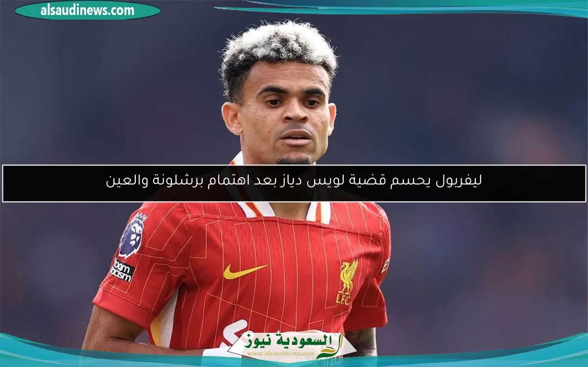ليفربول يحسم قضية لويس دياز بعد اهتمام برشلونة والعين